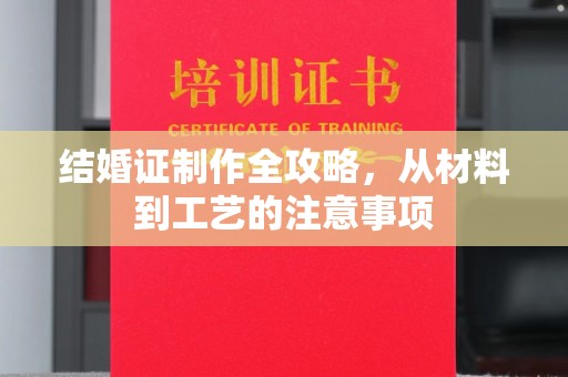 肇州结婚证制作全攻略，从材料到工艺的注意事项
