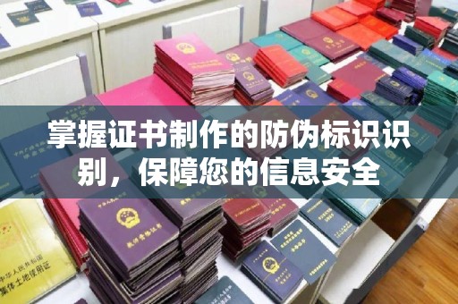 肇州掌握证书制作的防伪标识识别，保障您的信息安全