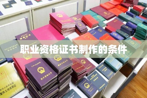 肇州职业资格证书制作的条件