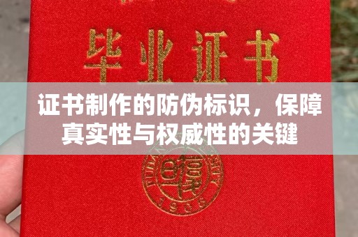 肇州证书制作的防伪标识，保障真实性与权威性的关键