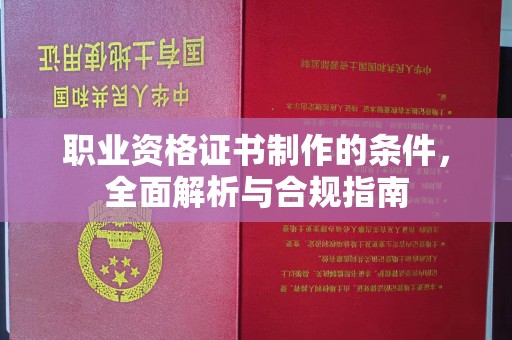 肇州职业资格证书制作的条件，全面解析与合规指南